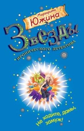 Обложка книги «Не ходите, дамы, замуж!» — Маргарита Южина