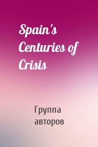 Spain's Centuries of Crisis