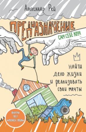 Обложка книги «Предназначение. Найти дело жизни и реализовать свои мечты» — Александр Рей