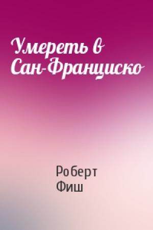 Обложка книги «Умереть в Сан-Франциско» — Роберт Фиш
