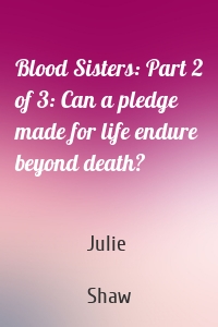 Blood Sisters: Part 2 of 3: Can a pledge made for life endure beyond death?