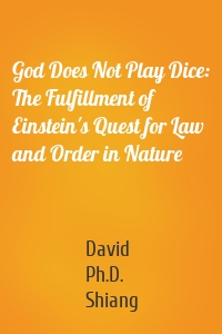 God Does Not Play Dice: The Fulfillment of Einstein's Quest for Law and Order in Nature