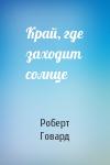 Роберт Говард - Край, где заходит солнце