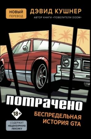 Обложка книги «Потрачено. Беспредельная история GTA» — Дэвид Кушнер