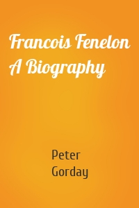 Francois Fenelon A Biography