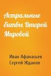 Иван Афанасьев, Сергей Жданов - Астральные битвы Второй Мировой