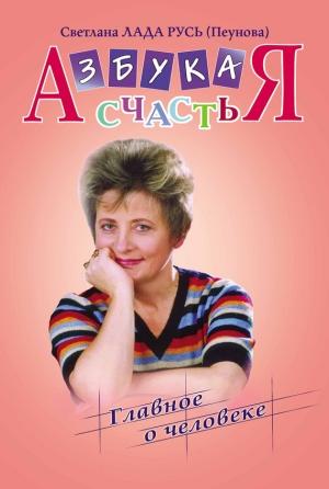 Обложка книги «Азбука счастья. Книга I. «Главное о человеке»» — Светлана Лада-Русь (Пеунова)