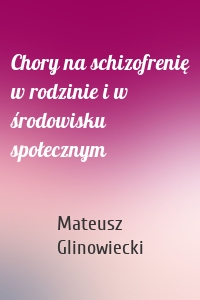 Chory na schizofrenię w rodzinie i w środowisku społecznym