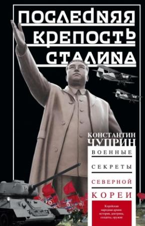 Обложка книги «Последняя крепость Сталина. Военные секреты Северной Кореи» — Константин Чуприн