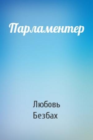 Обложка книги «Парламентер» — Любовь Безбах