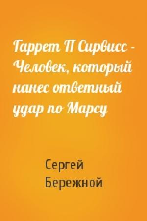Обложка книги «Гаррет П Сирвисс - Человек, который нанес ответный удар по Марсу» — Сергей Бережной