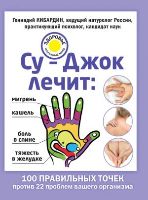 Обложка книги «Су-Джок лечит: мигрень, кашель, боль в спине, тяжесть в желудке» — Геннадий Кибардин