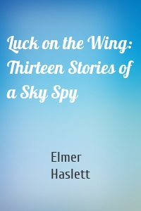 Luck on the Wing: Thirteen Stories of a Sky Spy