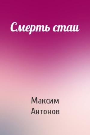 Обложка книги «Смерть стаи» — Максим Антонов