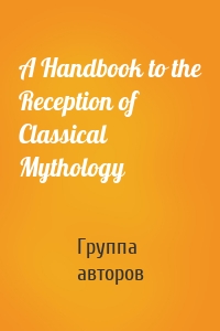 A Handbook to the Reception of Classical Mythology