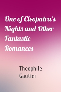 One of Cleopatra's Nights and Other Fantastic Romances