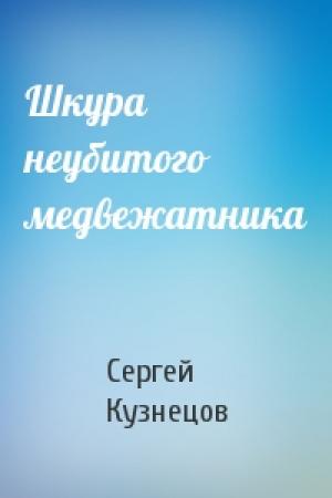 Обложка книги «Шкура неубитого медвежатника» — Сергей Кузнецов