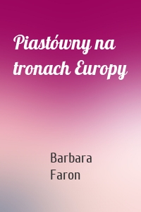 Piastówny na tronach Europy