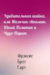 Фрэнсис Гарт - Удивительная шайка, или Мальчик-Атаман, Юный Политик и Чудо-Пират