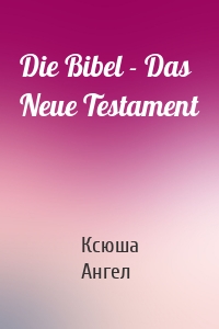 Die Bibel - Das Neue Testament