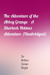 The Adventure of the Abbey Grange - A Sherlock Holmes Adventure (Unabridged)