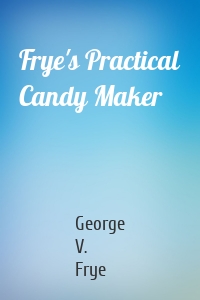 Frye's Practical Candy Maker