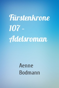 Fürstenkrone 107 – Adelsroman