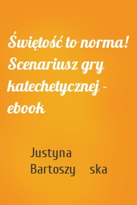 Świętość to norma! Scenariusz gry katechetycznej - ebook