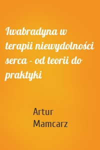 Iwabradyna w terapii niewydolności serca - od teorii do praktyki