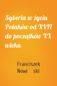 Syberia w życiu Polaków od XVII do początków XX wieku