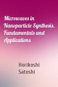 Microwaves in Nanoparticle Synthesis. Fundamentals and Applications