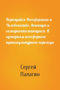 Борющийся Ноосферянин и Человечество. Воюющее и самоуничтожающееся. К сценариям ноосферного транскультурного перехода