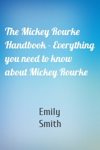 The Mickey Rourke Handbook - Everything you need to know about Mickey Rourke