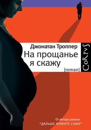 Обложка книги «На прощанье я скажу» — Джонатан Троппер