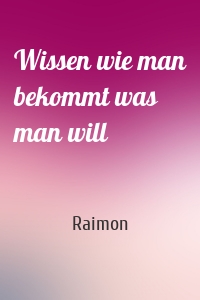 Wissen wie man bekommt was man will