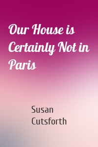 Our House is Certainly Not in Paris