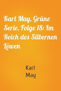 Karl May, Grüne Serie, Folge 18: Im Reich des Silbernen Löwen