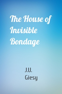 The House of Invisible Bondage