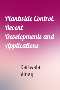 Plantwide Control. Recent Developments and Applications