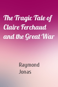 The Tragic Tale of Claire Ferchaud and the Great War