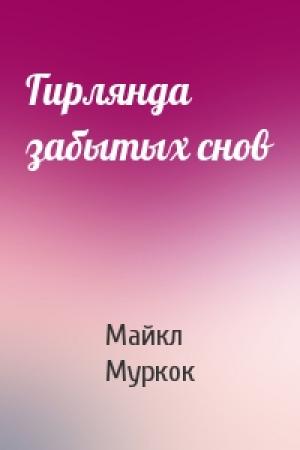 Обложка книги «Гирлянда забытых снов» — Майкл Муркок