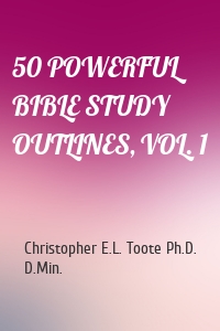 50 POWERFUL BIBLE STUDY OUTLINES, VOL. 1