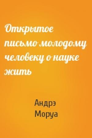 Обложка книги «Открытое письмо молодому человеку о науке жить» — Андрэ Моруа
