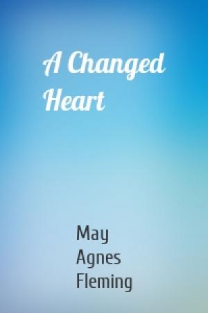 Обложка книги «A Changed Heart» — May Agnes Fleming