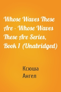 Whose Waves These Are - Whose Waves These Are Series, Book 1 (Unabridged)