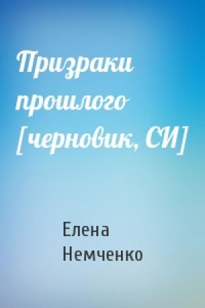 Обложка книги «Призраки прошлого [черновик, СИ]» — Елена Немченко