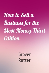 How to Sell a Business for the Most Money Third Edition