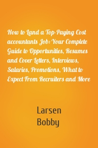 How to Land a Top-Paying Cost accountants Job: Your Complete Guide to Opportunities, Resumes and Cover Letters, Interviews, Salaries, Promotions, What to Expect From Recruiters and More