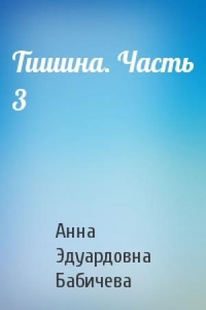 Обложка книги «Тишина. Часть 3» — Анна Эдуардовна Бабичева
