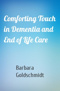 Comforting Touch in Dementia and End of Life Care